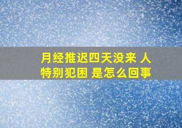 月经推迟四天没来 人特别犯困 是怎么回事